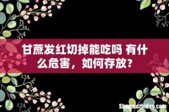 甘蔗发红切掉能吃吗 有什么危害，如何存放？
