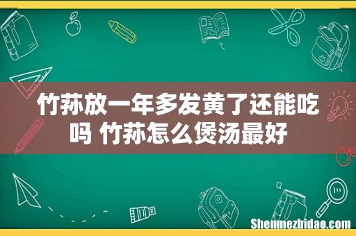 竹荪放一年多发黄了还能吃吗 竹荪怎么煲汤最好