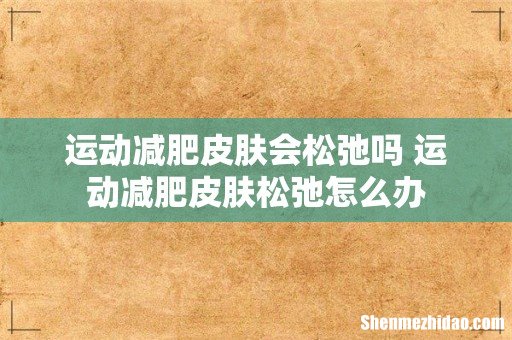 运动减肥皮肤会松弛吗 运动减肥皮肤松弛怎么办