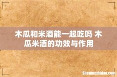 木瓜和米酒能一起吃吗 木瓜米酒的功效与作用