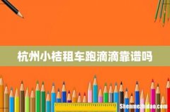杭州小桔租车跑滴滴靠谱吗