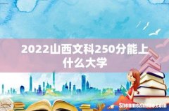 2022山西文科250分能上什么大学