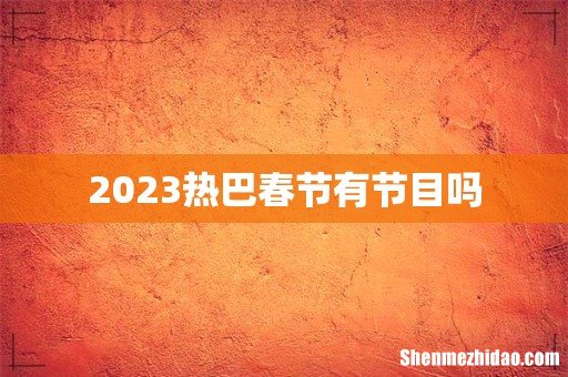 2023热巴春节有节目吗