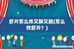 怎么炸虾片？ 虾片怎么炸又酥又脆
