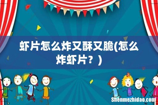 怎么炸虾片? 虾片怎么炸又酥又脆