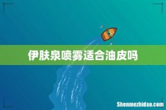 伊肤泉喷雾适合油皮吗