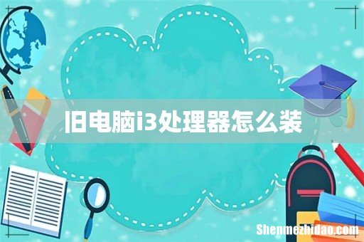 旧电脑i3处理器怎么装