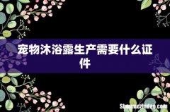 宠物沐浴露生产需要什么证件