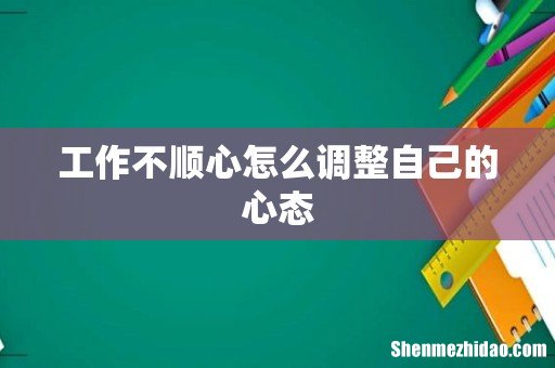 工作不顺心怎么调整自己的心态