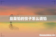 韭菜馅的饺子怎么调馅