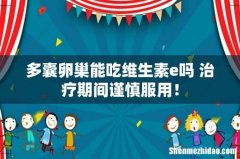多囊卵巢能吃维生素e吗 治疗期间谨慎服用！
