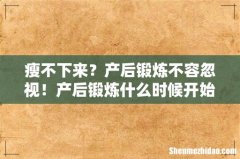 瘦不下来？产后锻炼不容忽视！产后锻炼什么时候开始