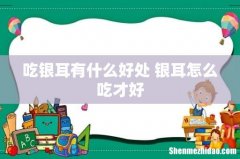 吃银耳有什么好处 银耳怎么吃才好