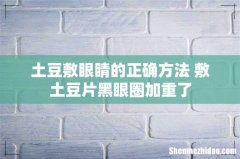 土豆敷眼睛的正确方法 敷土豆片黑眼圈加重了