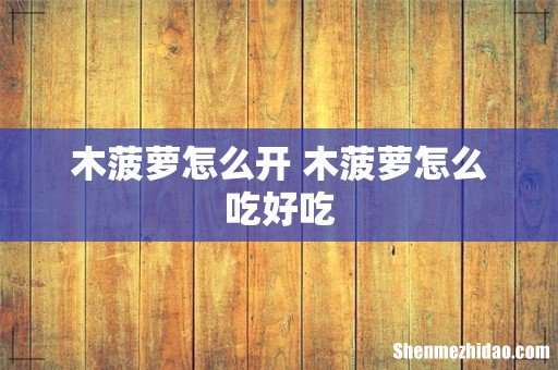 木菠萝怎么开 木菠萝怎么吃好吃