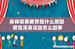 身体容易疲劳是什么原因 感觉浑身没劲怎么回事