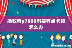 拯救者y7000刚买有点卡顿怎么办