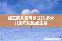 蜂王浆儿童可以吃吗 多大儿童可以吃蜂王浆