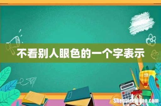 不看别人眼色的一个字表示
