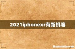 2021iphonexr有新机嘛