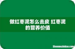 做红枣泥怎么去皮 红枣泥的营养价值