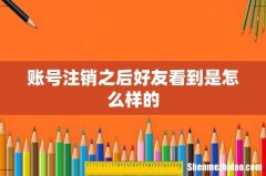 账号注销之后好友看到是怎么样的