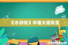 《水浒传》中谁大闹东京