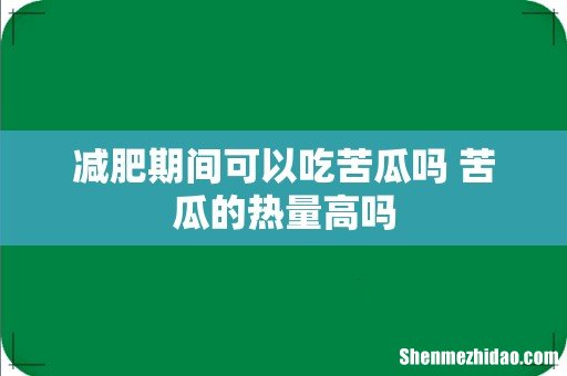 减肥期间可以吃苦瓜吗 苦瓜的热量高吗
