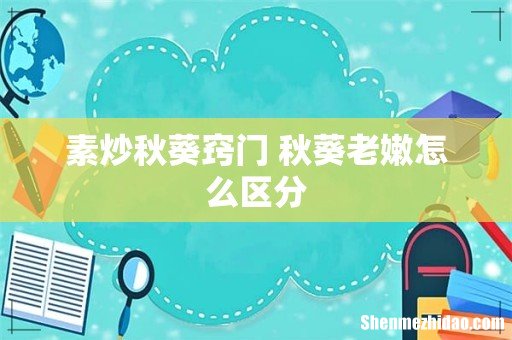 素炒秋葵窍门 秋葵老嫩怎么区分