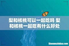 梨和核桃可以一起吃吗 梨和核桃一起吃有什么好处