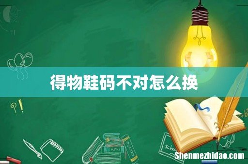 得物鞋码不对怎么换