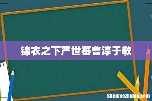 锦衣之下严世蕃曹淳于敏