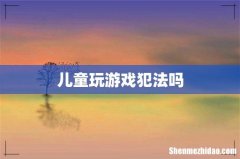 儿童玩游戏犯法吗