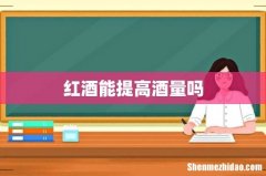 红酒能提高酒量吗