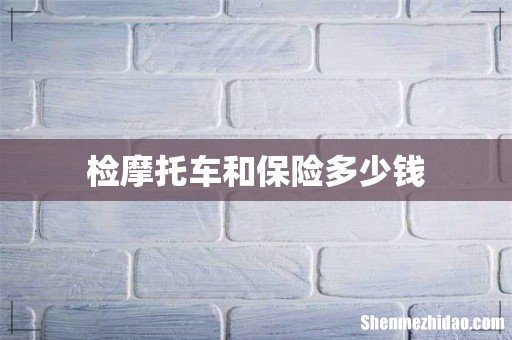 检摩托车和保险多少钱