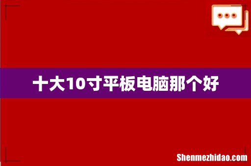 十大10寸平板电脑那个好