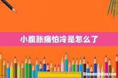 小腹胀痛怕冷是怎么了