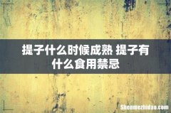 提子什么时候成熟 提子有什么食用禁忌