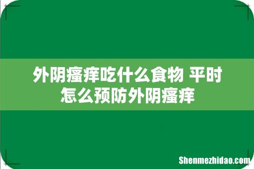 外阴瘙痒吃什么食物 平时怎么预防外阴瘙痒