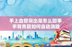 手上血管突出是怎么回事 手背青筋如何自动消除