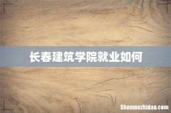 长春建筑学院就业如何