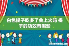 白色提子吃多了会上火吗 提子的功效有哪些