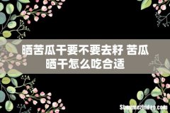 晒苦瓜干要不要去籽 苦瓜晒干怎么吃合适