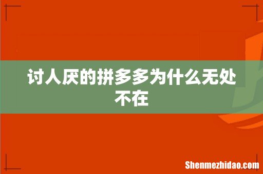 讨人厌的拼多多为什么无处不在