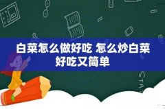 白菜怎么做好吃 怎么炒白菜好吃又简单