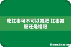 吃红枣可不可以减肥 红枣减肥还是增肥