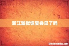 浙江监狱恢复会见了吗