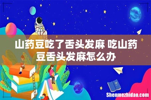 山药豆吃了舌头发麻 吃山药豆舌头发麻怎么办