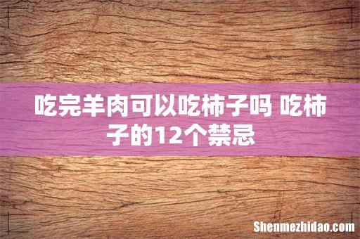 吃完羊肉可以吃柿子吗 吃柿子的12个禁忌