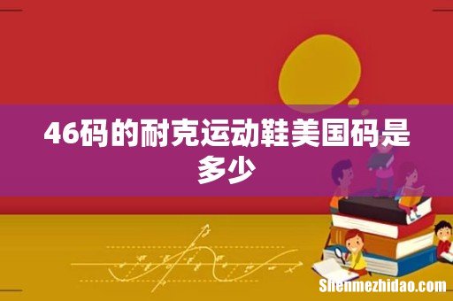 46码的耐克运动鞋美国码是多少